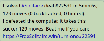 screenshot with the text "I solved Solitaire deal #22591 in 5min 6s, 123 moves (0 backtracked; 0 hinted). I defeated the computer, it takes this sucker 129 moves! Beat me if you can: https://FreeSolitaire.win/turn-one#22591"