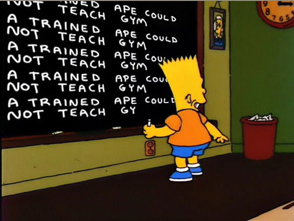 Simpson chalkboard gag: Bart is writing "A trained ape could not teach gym" repeatedly on the chalkboard